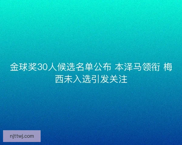 金球奖30人候选名单公布 本泽马领衔 梅西未入选引发关注